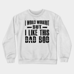 Dad Bod - I would workout but I like this dad bod Crewneck Sweatshirt